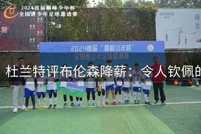 杜兰特评布伦森降薪：令人钦佩的赌博